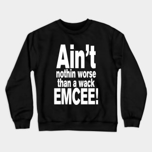 Ain't nothin worse than a wack EMCEE! Crewneck Sweatshirt